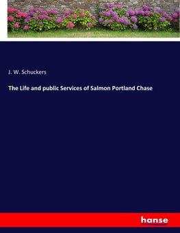 The Life and public Services of Salmon Portland Chase