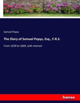The Diary of Samuel Pepys, Esq., F.R.S.