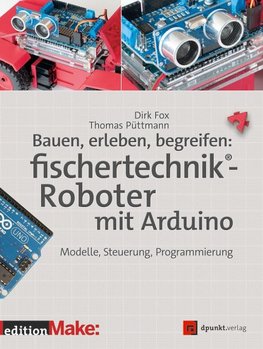 Bauen, erleben, begreifen:  fischertechnik®-Roboter mit Arduino