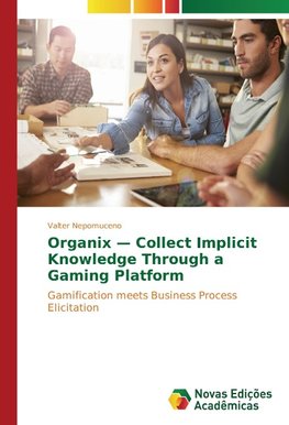 Organix - Collect Implicit Knowledge Through a Gaming Platform
