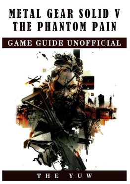 Metal Gear Solid V the Phantom Pain Game Guide Unofficial