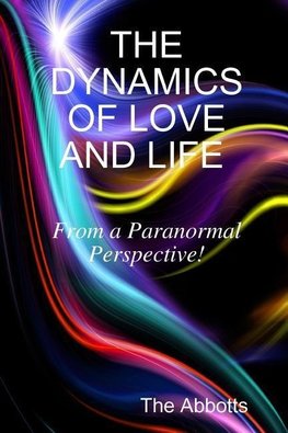 The Dynamics of Love and Life - From a Paranormal Perspective!