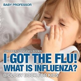 I Got the Flu! What is Influenza? - Biology Book for Kids | Children's Diseases Books