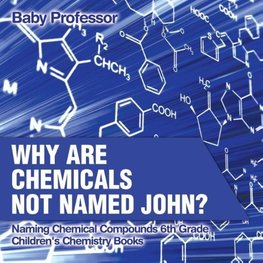Why Are Chemicals Not Named John? Naming Chemical Compounds 6th Grade | Children's Chemistry Books