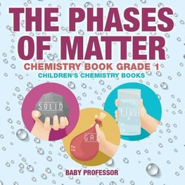 The Phases of Matter - Chemistry Book Grade 1 | Children's Chemistry Books