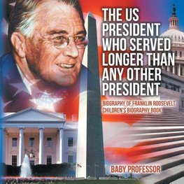 The US President Who Served Longer Than Any Other President - Biography of Franklin Roosevelt | Children's Biography Book