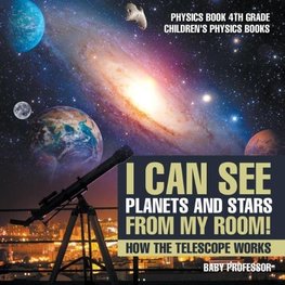 I Can See Planets and Stars from My Room! How The Telescope Works - Physics Book 4th Grade | Children's Physics Books
