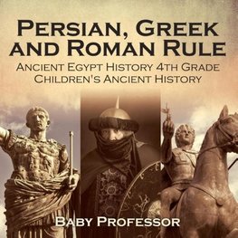 Persian, Greek and Roman Rule - Ancient Egypt History 4th Grade | Children's Ancient History