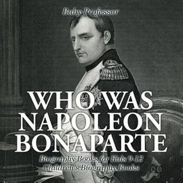 Who Was Napoleon Bonaparte - Biography Books for Kids 9-12 | Children's Biography Books
