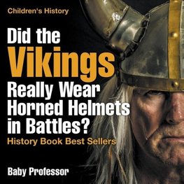 Did the Vikings Really Wear Horned Helmets in Battles? History Book Best Sellers | Children's History