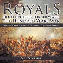 Royals Hold Grudges for 100 Years! The Hundred Years War - History Books for Kids | Chidren's European History