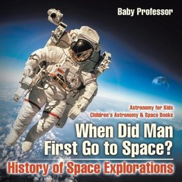 When Did Man First Go to Space? History of Space Explorations - Astronomy for Kids | Children's Astronomy & Space Books