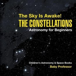 The Sky Is Awake! The Constellations - Astronomy for Beginners | Children's Astronomy & Space Books