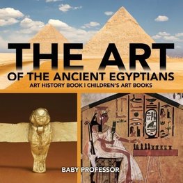 The Art of The Ancient Egyptians - Art History Book | Children's Art Books