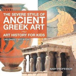 The Severe Style of Ancient Greek Art - Art History for Kids | Children's Art Books