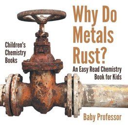Why Do Metals Rust? An Easy Read Chemistry Book for Kids | Children's Chemistry Books