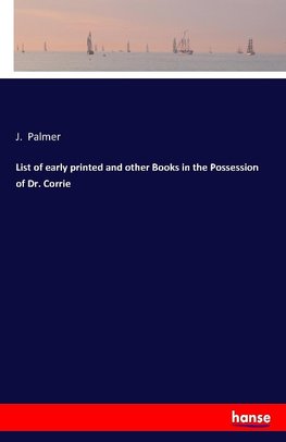 List of early printed and other Books in the Possession of Dr. Corrie