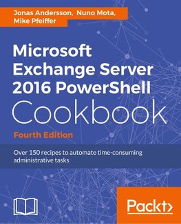 Microsoft Exchange Server 2016 PowerShell Cookbook - Fourth Edition