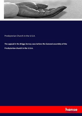 The appeal in the Briggs heresy case before the General assembly of the Presbyterian church in the U.S.A.