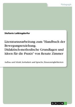 Literaturausarbeitung zum "Handbuch der Bewegungserziehung. Didaktisch-methodische Grundlagen und Ideen für die Praxis" von Renate Zimmer