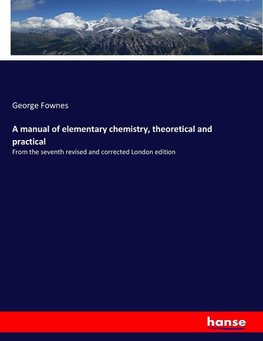 A manual of elementary chemistry, theoretical and practical