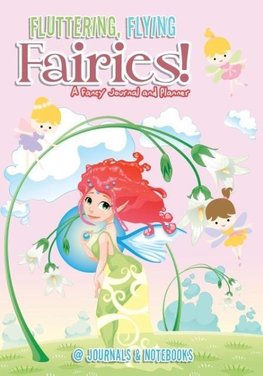 Fluttering, Flying Fairies! A Fancy Journal and Planner