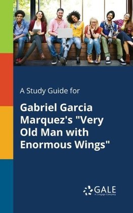 A Study Guide for Gabriel Garcia Marquez's "Very Old Man With Enormous Wings"