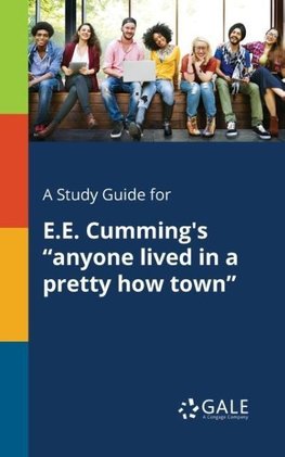 A Study Guide for E.E. Cumming's "anyone Lived in a Pretty How Town"