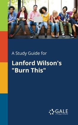 A Study Guide for Lanford Wilson's "Burn This"