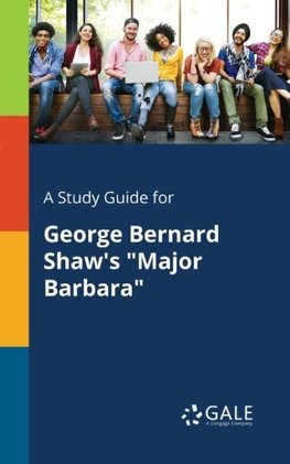 A Study Guide for George Bernard Shaw's "Major Barbara"
