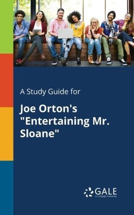 A Study Guide for Joe Orton's "Entertaining Mr. Sloane"
