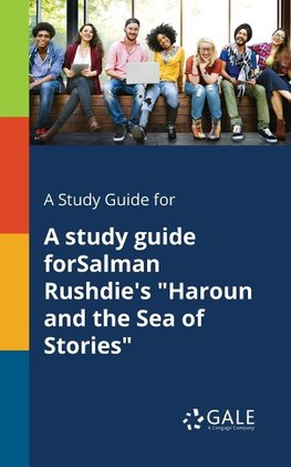A Study Guide for A Study Guide ForSalman Rushdie's "Haroun and the Sea of Stories"