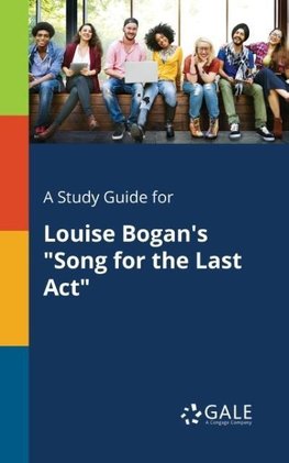 A Study Guide for Louise Bogan's "Song for the Last Act"