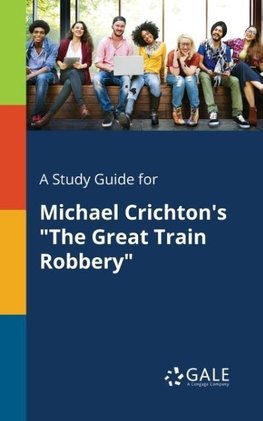 A Study Guide for Michael Crichton's "The Great Train Robbery"