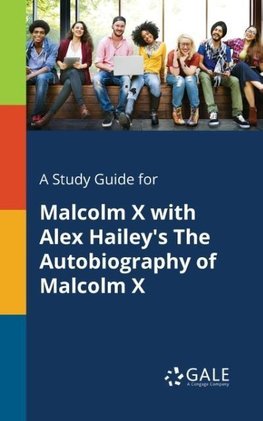 A Study Guide for Malcolm X With Alex Hailey's The Autobiography of Malcolm X