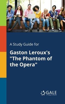 A Study Guide for Gaston Leroux's "The Phantom of the Opera"
