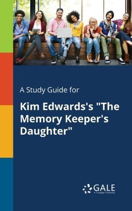 A Study Guide for Kim Edwards's "The Memory Keeper's Daughter"