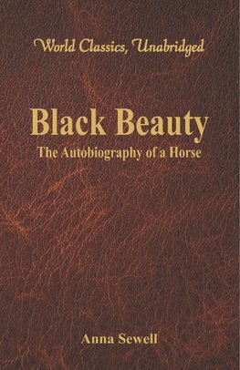 Black Beauty - The Autobiography of a Horse (World Classics, Unabridged)