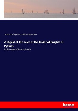 A Digest of the Laws of the Order of Knights of Pythias
