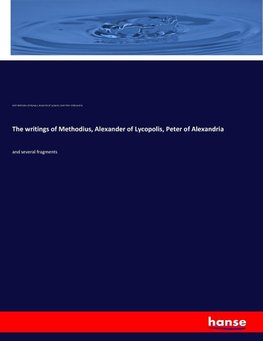 The writings of Methodius, Alexander of Lycopolis, Peter of Alexandria
