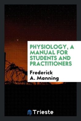 Physiology, a manual for students and practitioners