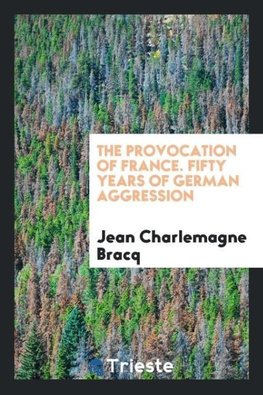 The provocation of France. Fifty years of German aggression