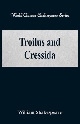 Troilus and Cressida (World Classics Shakespeare Series)