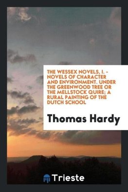 The Wessex Novels, I. - Novels of character and environment. Under the greenwood tree or the mellstock quire; a rural painting of the Dutch school