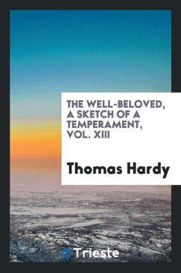 The well-beloved, a sketch of a temperament, Vol. XIII