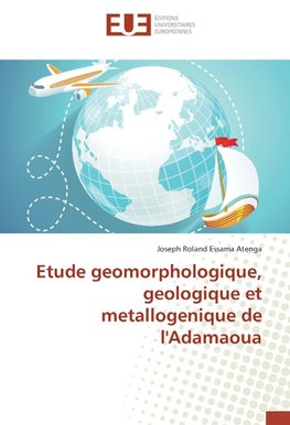 Etude geomorphologique, geologique et metallogenique de l'Adamaoua