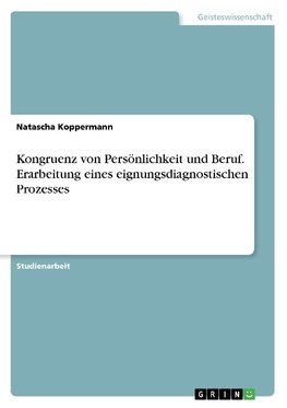 Kongruenz von Persönlichkeit und Beruf. Erarbeitung eines eignungsdiagnostischen Prozesses