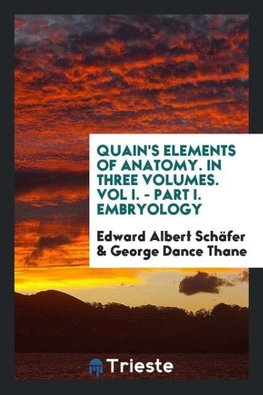 Quain's Elements of Anatomy. In Three Volumes. Vol I. - Part I. Embryology