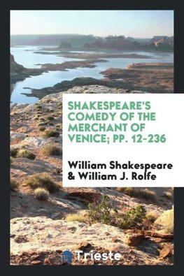 Shakespeare's Comedy of the Merchant of Venice; pp. 12-236