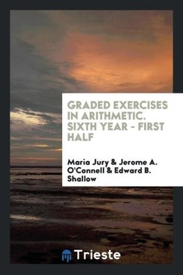 Graded Exercises in Arithmetic. Sixth Year - First Half